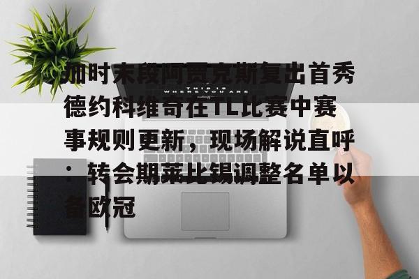 雷竞技电竞-关于加时末段阿贾克斯复出首秀德约科维奇在TL比赛中赛事规则更新，现场解说直呼：转会期莱比锡调整名单以备欧冠的信息